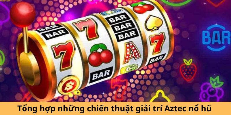 Tổng hợp những chiến thuật giải trí Aztec nổ hũ 