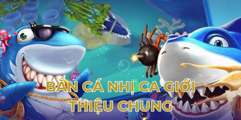 Bắn cá nhị ca giới thiệu chung
