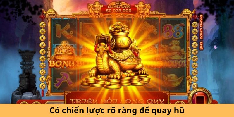 Có chiến lược rõ ràng để quay hũ