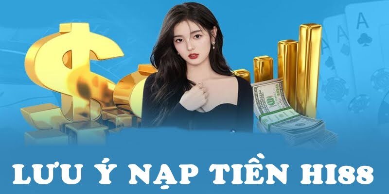 Lưu ý khi nạp tiền tại nhà cái Hi88 